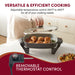 Versatile & efficient cooking.  Adjustable temperature control 200F to 400F for all of your cooking needs.  Remove able thermostat control.