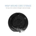 Wrap-Around Cord Storage for easy and compact storage to reduce tangles.